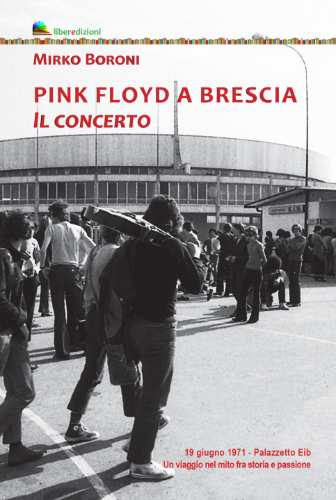 Kniha Pink Floyd a Brescia. Il concerto. 19 giugno 1971. Palazzetto Eib. Un viaggio fra mito e passione Mirko Boroni