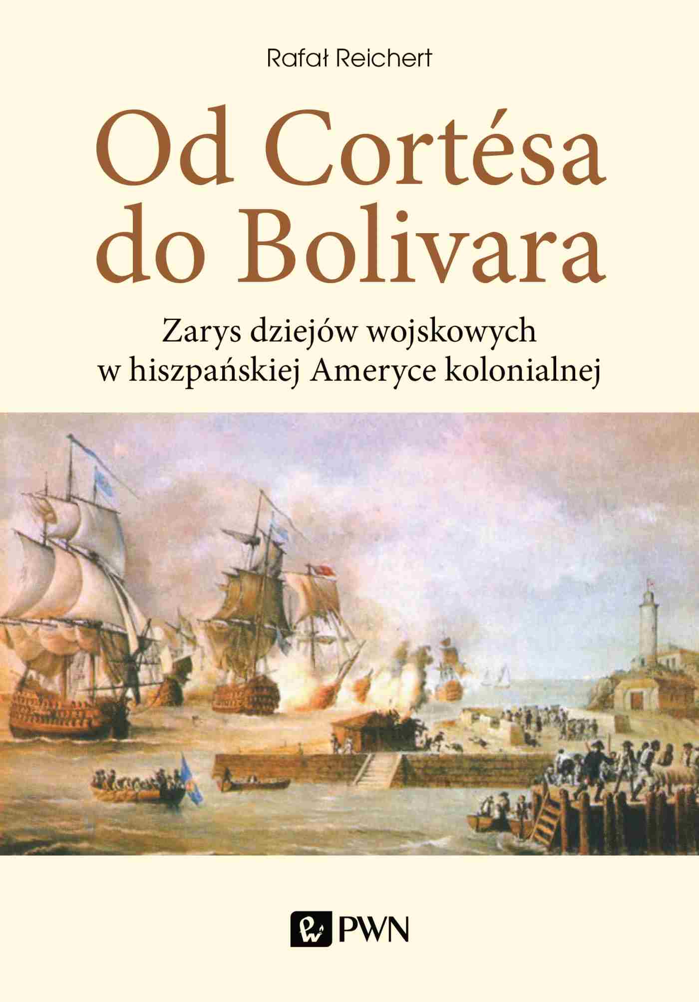 Carte Od Cortesa do Bolivara. Zarys dziejów wojskowych w hiszpańskiej Ameryce kolonialnej Rafał Reichert