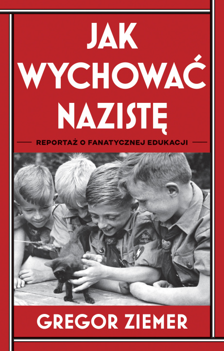 Kniha Jak wychować nazistę. Reportaż o fanatycznej edukacji Gregor Ziemer