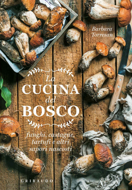 Kniha cucina del bosco. Funghi, castagne, tartufi e altri sapori nascosti Barbara Torresan