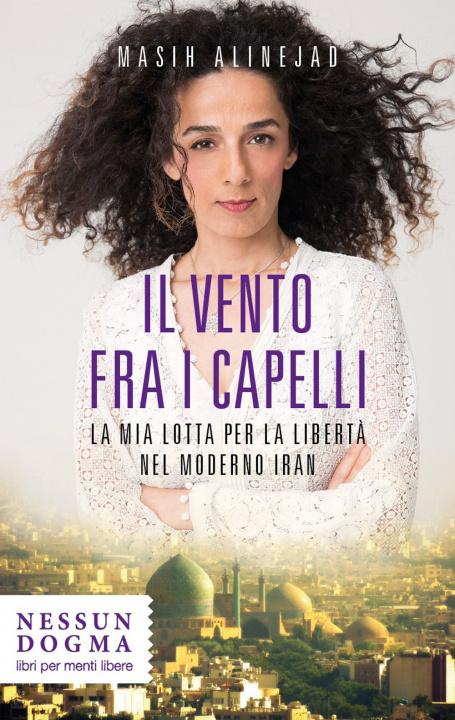 Buch vento fra i capelli. La mia lotta per la libertà nel moderno Iran Alinejad Masih