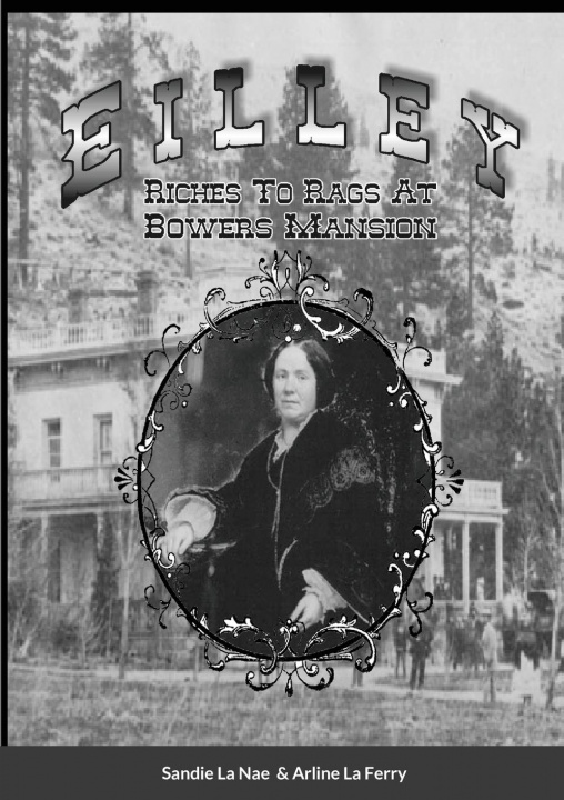 Buch Eilley Riches To Rags At Bowers Mansion Sandie La Nae