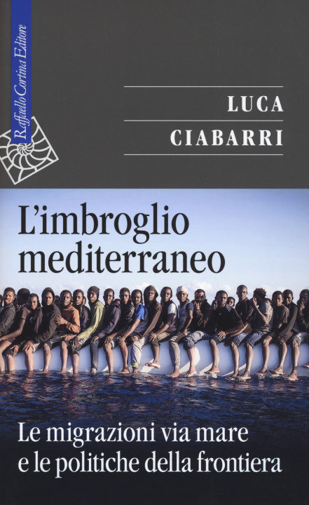 Carte imbroglio mediterraneo. Le migrazioni via mare e le politiche della frontiera Luca Ciabarri