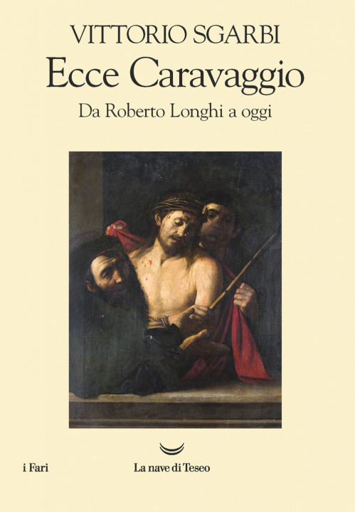Könyv Ecce Caravaggio. Da Roberto Longhi a oggi Vittorio Sgarbi