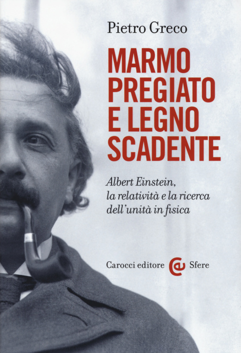 Kniha Marmo pregiato e legno scadente. Albert Einstein, la relatività e la ricerca dell'unità in fisica Pietro Greco