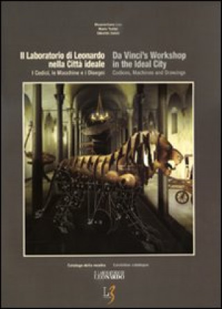 Carte laboratorio di Leonardo nella città ideale. I codici, le macchine e i disegni. Catalogo della mostra. Ediz. italiana e inglese. Massimiliano Lisa