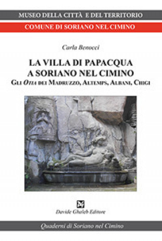 Kniha villa di Papacqua a Soriano nel Cimino. Gli Otia dei Madruzzo, Altemps, Albani, Chigi Carla Benocci