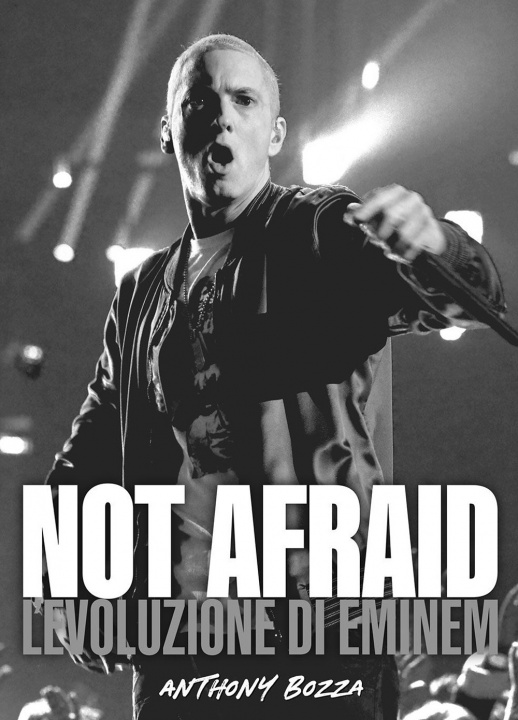 Carte Not afraid. L'evoluzione di Eminem Anthony Bozza