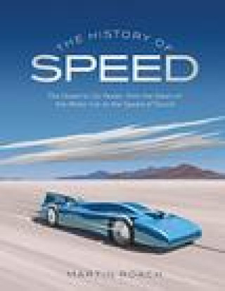 Carte The History of Speed: The Quest to Go Faster, from the Dawn of the Motor Car to the Speed of Sound 