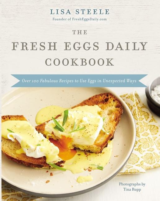 Knjiga The Fresh Eggs Daily Cookbook: Over 100 Fabulous Recipes to Use Eggs in Unexpected Ways Lisa Steele