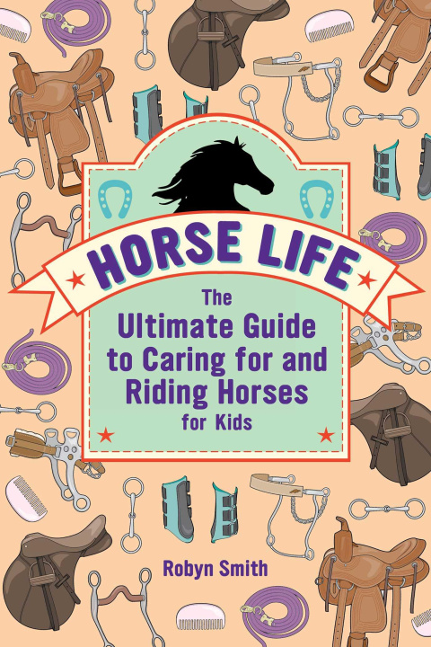 Kniha Horse Life: The Ultimate Guide to Caring for and Riding Horses for Kids 