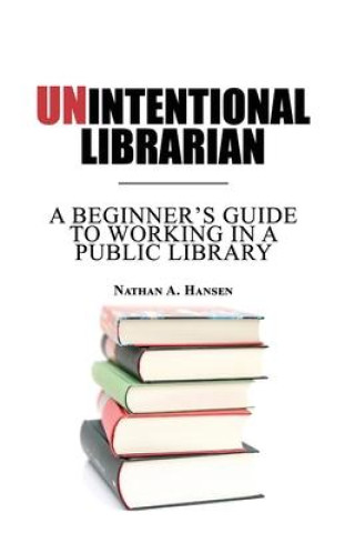 Kniha Unintentional Librarian: A Beginner's Guide to Working in a Public Library 