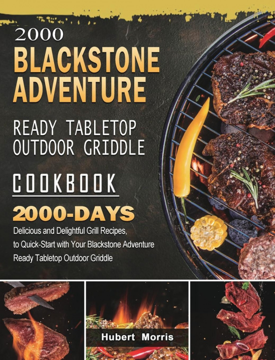 Knjiga 2000 Blackstone Adventure Ready Tabletop Outdoor Griddle Cookbook Hubert Morris