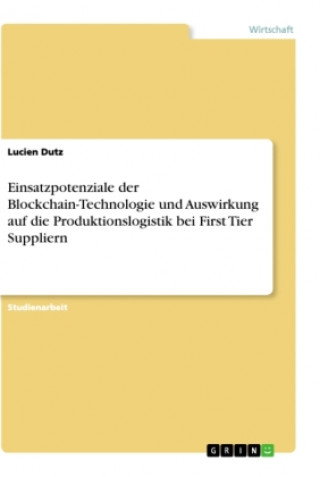 Kniha Einsatzpotenziale der Blockchain-Technologie und Auswirkung auf die Produktionslogistik bei First Tier Suppliern 