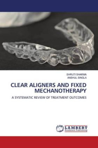 Kniha CLEAR ALIGNERS AND FIXED MECHANOTHERAPY Anshul Singla