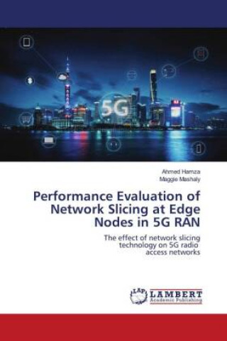 Knjiga Performance Evaluation of Network Slicing at Edge Nodes in 5G RAN Maggie Mashaly