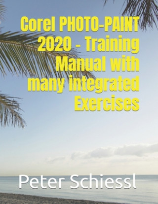 Carte Corel PHOTO-PAINT 2020 - Training Manual with many integrated Exercises Schiessl Peter Schiessl