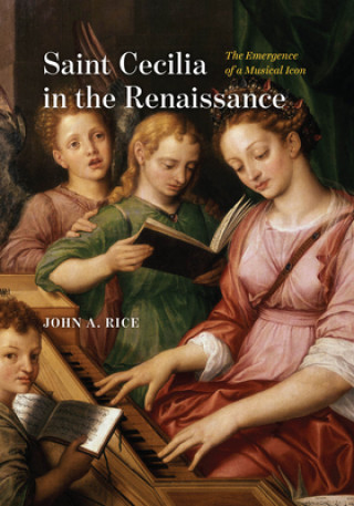 Kniha Saint Cecilia in the Renaissance John A. Rice