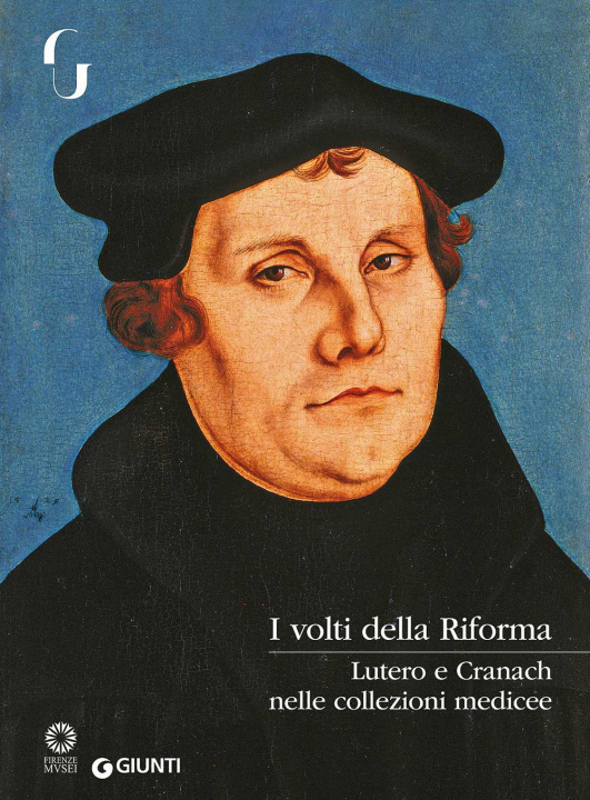 Carte volti della Riforma. Lutero e Cranach nelle collezioni medicee. Catalogo della mostra (Firenze, 31 ottobre 2017-7 gennaio 2018) 