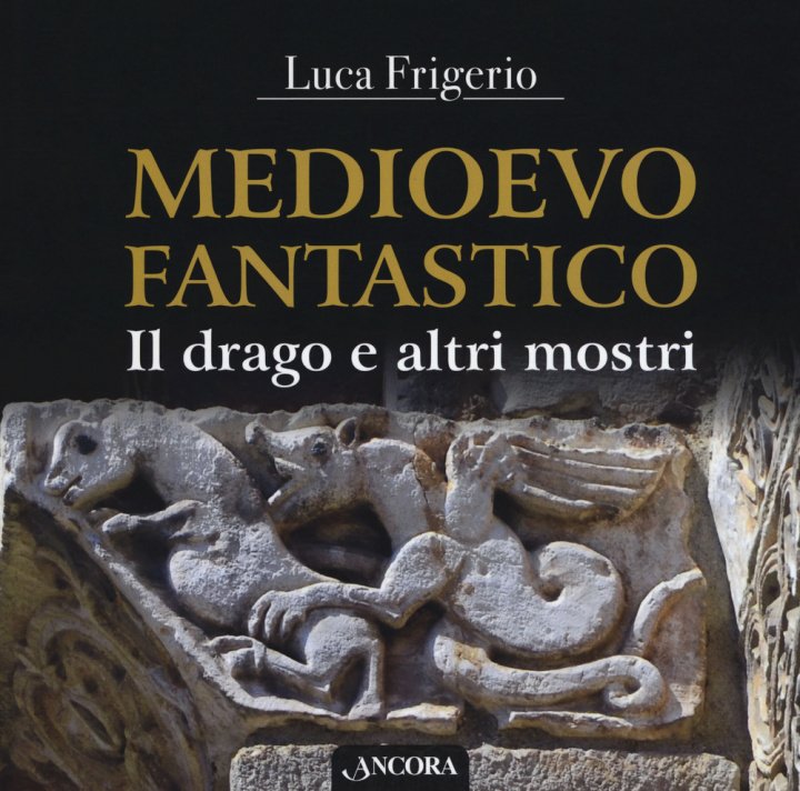 Könyv Medioevo fantastico. Il drago e altri mostri Luca Frigerio
