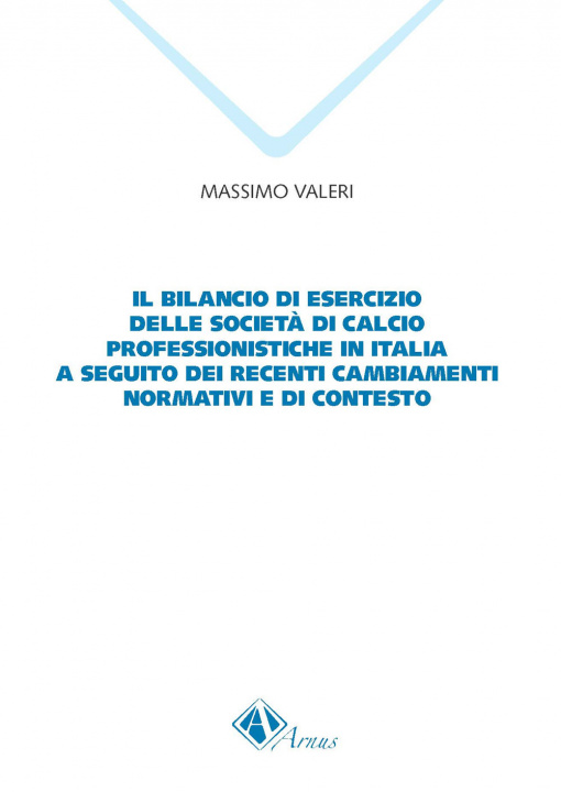 Kniha bilancio di esercizio delle società di calcio professionistiche in Italia a seguito dei recenti cambiamenti normativi e di contesto Massimo Valeri