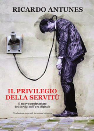 Книга privilegio della servitù. Il nuovo proletariato dei servizi nell'era digitale Ricardo Antunes