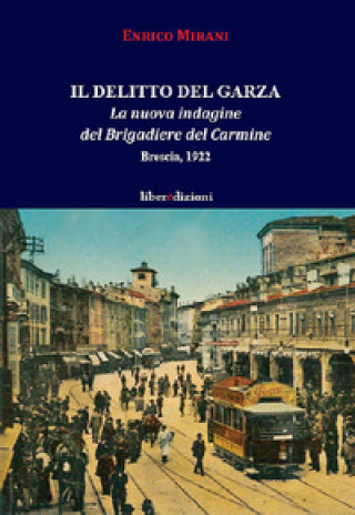 Kniha delitto del Garza. La nuova indagine del Brigadiere del Carmine. Brescia 1922 Enrico Mirani