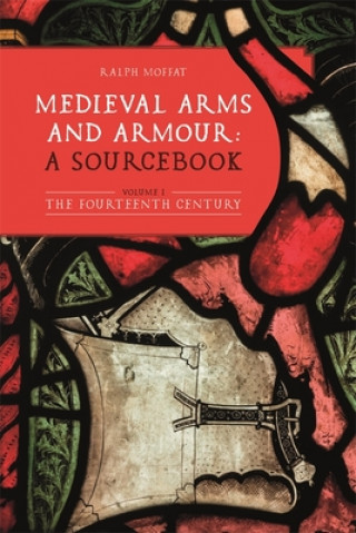 Книга Medieval Arms and Armour: a Sourcebook. Volume I Ralph Moffat