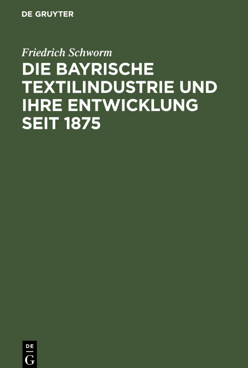 Könyv Die Bayrische Textilindustrie Und Ihre Entwicklung Seit 1875 