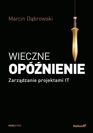 Kniha Wieczne opóźnienie Zarządzanie projektami IT Dąbrowski Marcin
