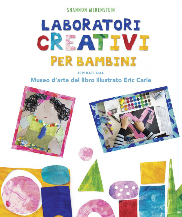 Kniha Laboratori creativi per bambini ispirati dal Museo d'arte del libro illustrato Eric Carle Shannon Merenstein