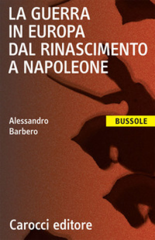 Kniha guerra in Europa dal Rinascimento a Napoleone Alessandro Barbero