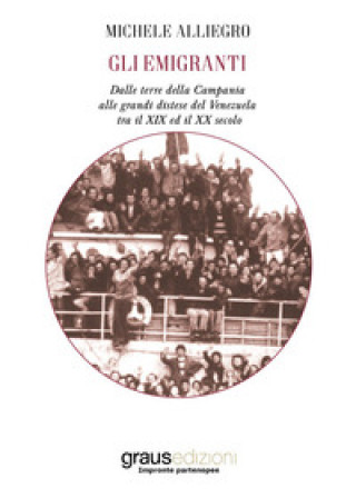 Könyv emigranti. Dalle terre della Campania alle grandi distese del Venezuela tra il XIX ed il XX secolo Michele Alliegro