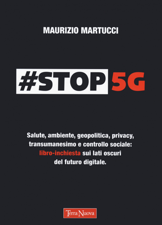 Könyv #Stop 5G. Salute, ambiente, geopolitica, privacy, transumanesimo e controllo sociale: libro-inchiesta sui lati oscuri del futuro digitale Maurizio Martucci