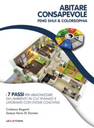 Könyv Abitare consapevole. Feng shui & colorsophia. I 7 passi per armonizzare gli ambienti in cui viviamo e lavoriamo con l'home coaching Cristiano Roganti