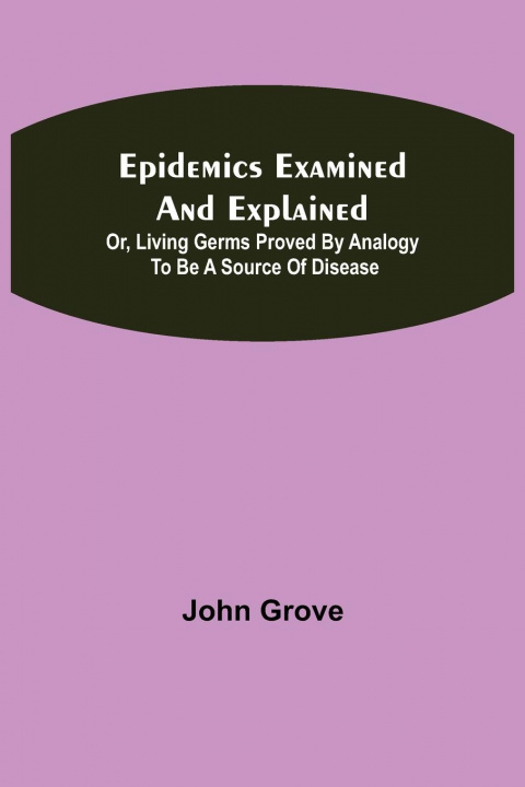 Knjiga Epidemics Examined and Explained John Grove