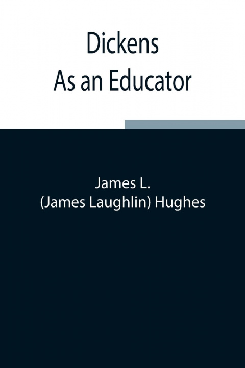 Book Dickens As an Educator James Laughlin Hughes