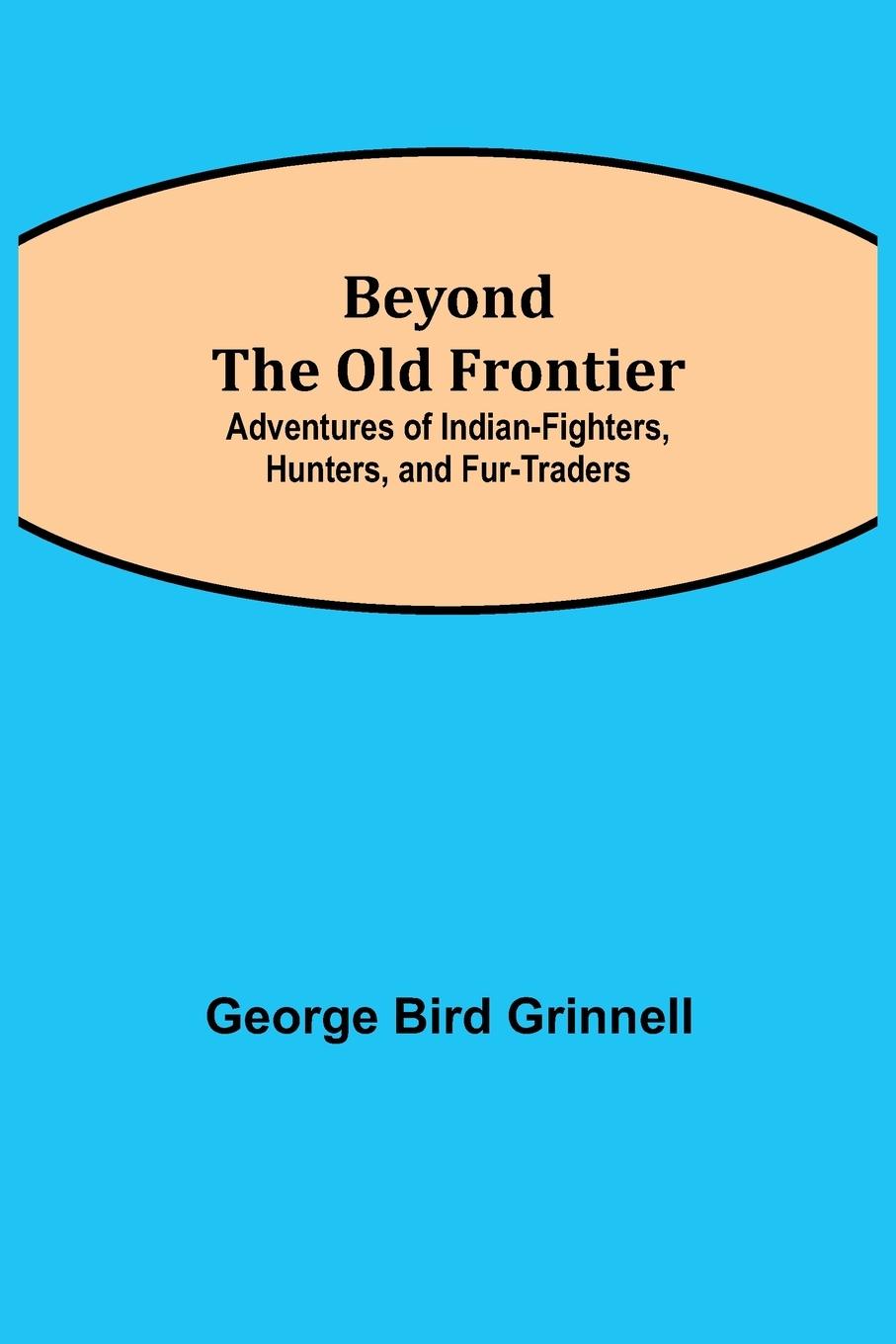 Book Beyond the Old Frontier; Adventures of Indian-Fighters, Hunters, and Fur-Traders 