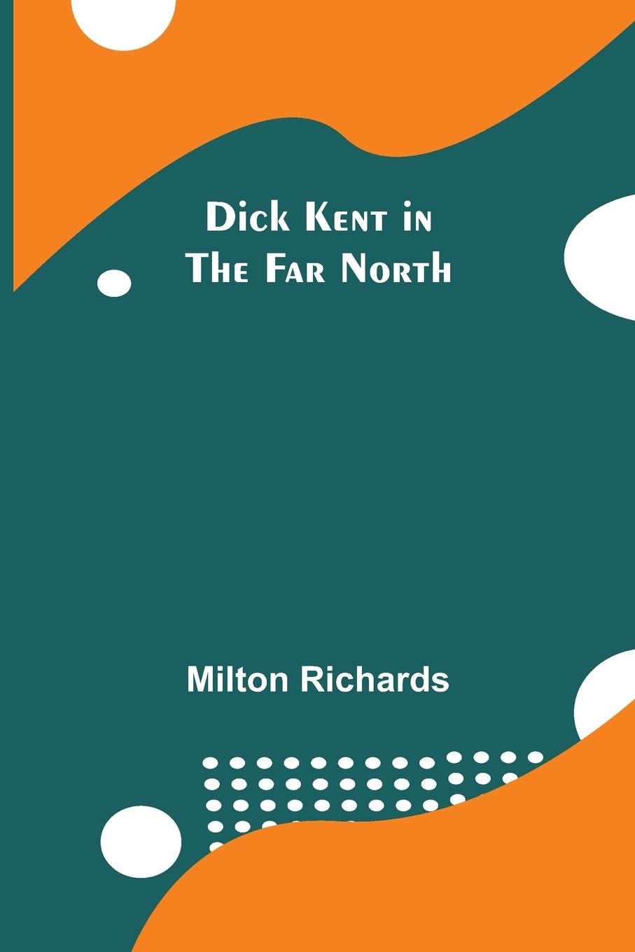 Knjiga Dick Kent in the Far North Milton Richards