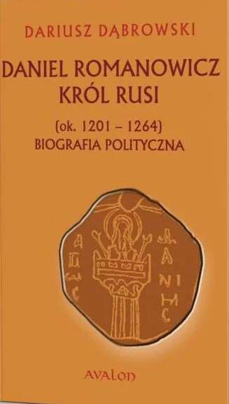 Kniha Daniel Romanowicz król Rusi (ok. 1201-1264). Biografia polityczna Dąbrowski Dariusz