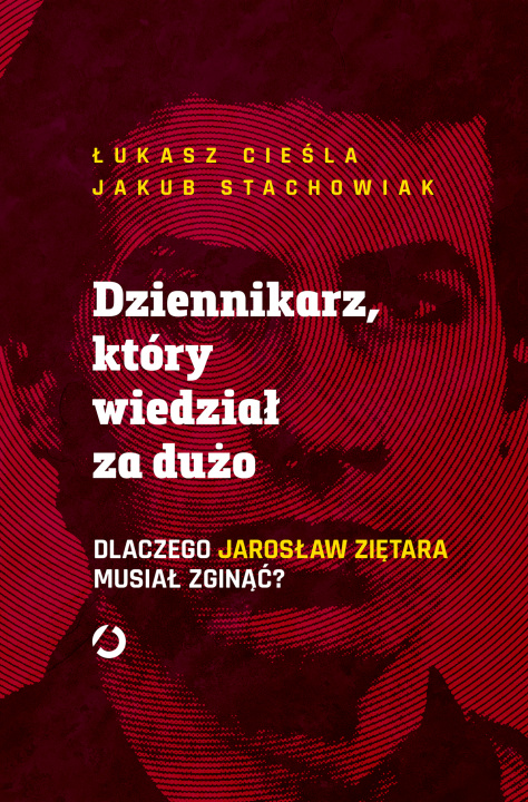 Könyv Dziennikarz, który wiedział za dużo. Dlaczego Jarosław Ziętara musiał zginąć? Łukasz Cieśla