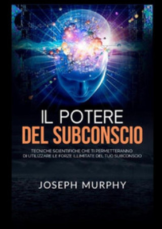 Книга potere del subconscio. Tecniche scientifiche che ti permetteranno di utilizzare le forze illimitate del tuo subconscio Joseph Murphy