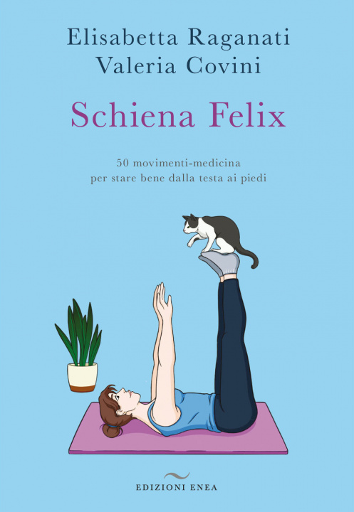 Carte Schiena felix. 50 movimenti-medicina per stare bene dalla testa ai piedi Elisabetta Raganati