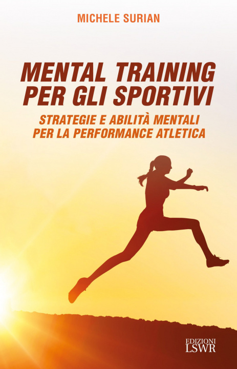Könyv Mental training per gli sportivi. Strategie e abilità mentali per la performance atletica Michele Surian
