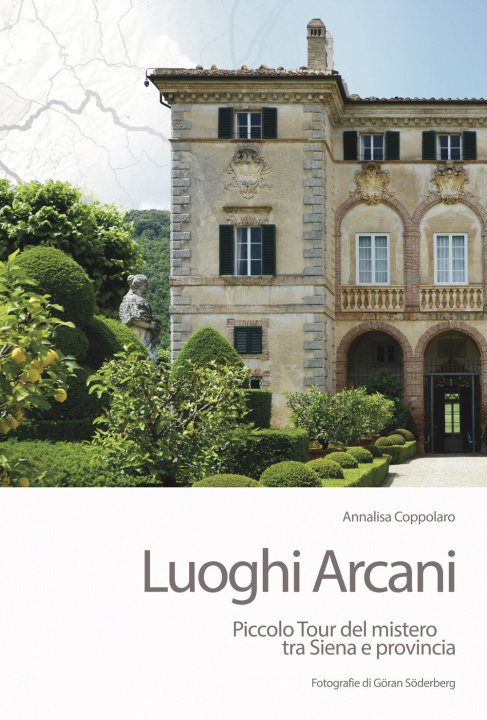 Libro Luoghi arcani. Piccolo tour del mistero tra Siena e provincia Annalisa Coppolaro