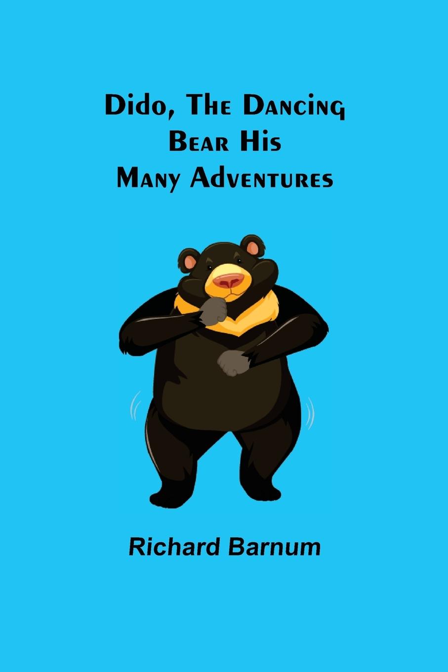 Carte Dido, the Dancing Bear His Many Adventures Richard Barnum