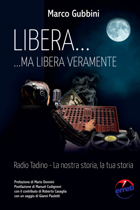 Книга Libera... ma libera veramente. Radio Tadin. La nostra storia, la tua storia Marco Gubbini