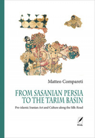 Carte From Sasanian Persia to the Tarim Basin. Pre-islamic iranian art and culture along the Silk-road Matteo Compareti