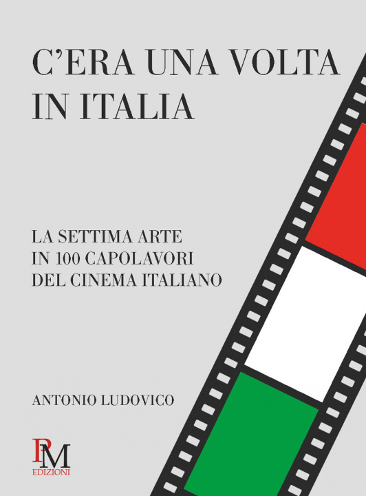 Kniha C’era una volta in Italia. La settima arte in 100 capolavori del cinema italiano Antonio Ludovico