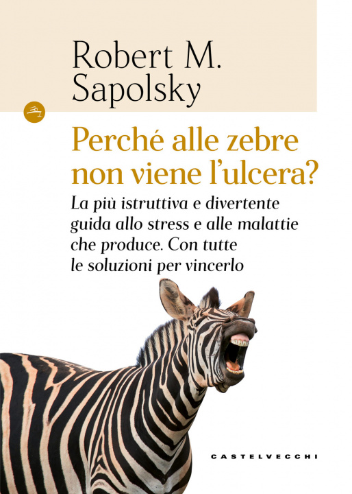 Kniha Perché alle zebre non viene l'ulcera? La più istruttiva e divertente guida allo stress e alle malattie che produce. Con tutte le soluzioni per vincerl Robert M. Sapolsky